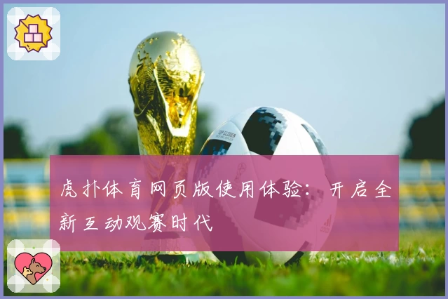 虎扑体育网页版使用体验：开启全新互动观赛时代