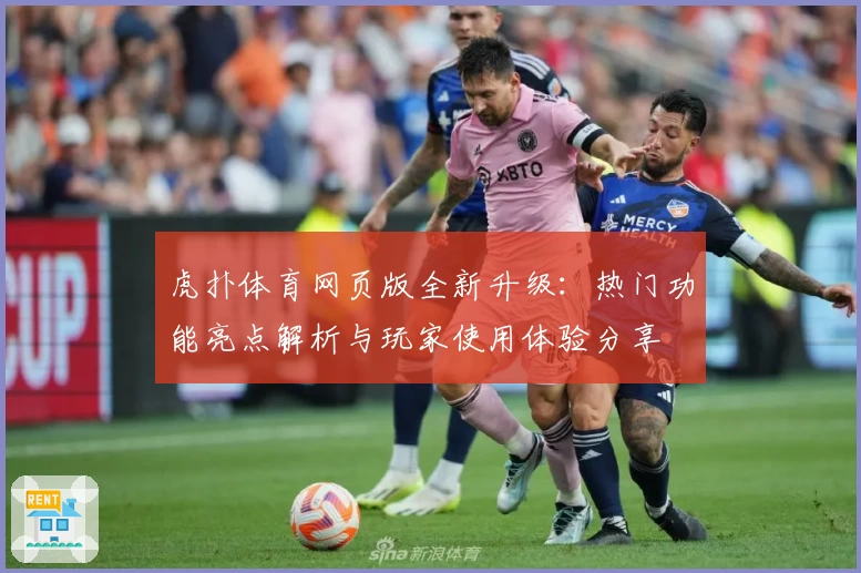 虎扑体育网页版全新升级：热门功能亮点解析与玩家使用体验分享