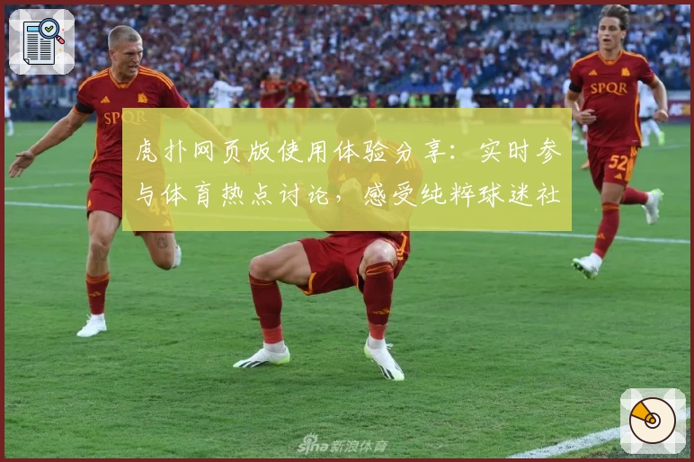 虎扑网页版使用体验分享：实时参与体育热点讨论，感受纯粹球迷社区的独特魅力